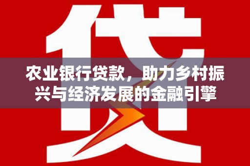 山城农业银行贷款，助力乡村振兴与经济发展的金融引擎