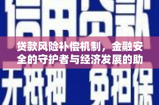 山城贷款风险补偿机制,金融安全的守护者与经济发展的助推器 山城贷款风险补偿机制,金融安全的守护者与经济发展的助推器