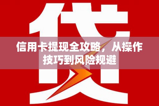 山城信用卡提现全攻略，从操作技巧到风险规避