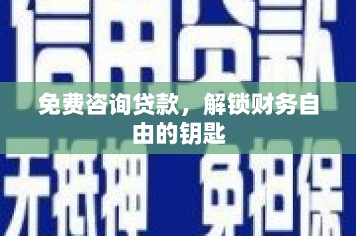 山城免费咨询贷款，解锁财务自由的钥匙