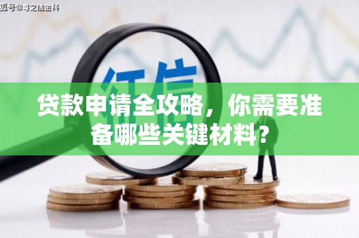 山城贷款申请全攻略，你需要准备哪些关键材料？