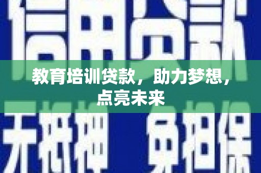 山城教育培训贷款，助力梦想，点亮未来