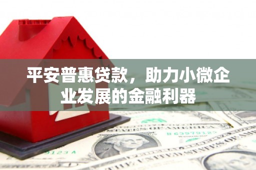 山城平安普惠贷款，助力小微企业发展的金融利器