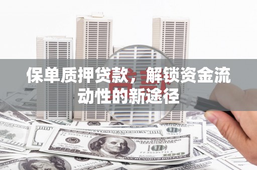 山城保单质押贷款，解锁资金流动性的新途径