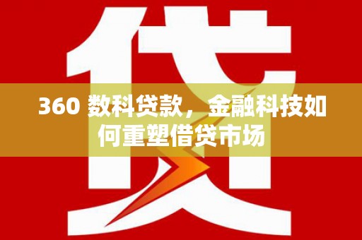 山城360 数科贷款，金融科技如何重塑借贷市场