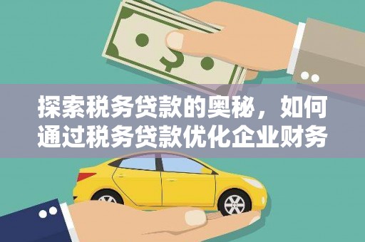 山城探索税务贷款的奥秘，如何通过税务贷款优化企业财务