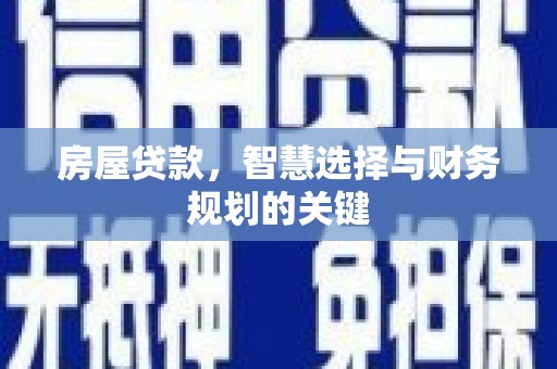 山城房屋贷款，智慧选择与财务规划的关键