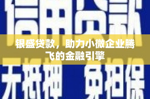 山城银盛贷款，助力小微企业腾飞的金融引擎