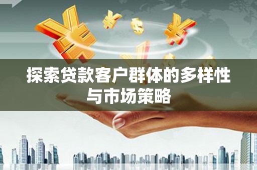 山城探索贷款客户群体的多样性与市场策略