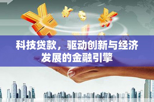 山城科技贷款，驱动创新与经济发展的金融引擎