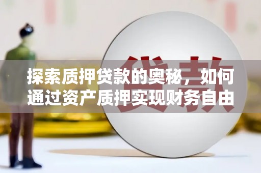 山城探索质押贷款的奥秘，如何通过资产质押实现财务自由