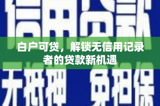 山城白户可贷，解锁无信用记录者的贷款新机遇