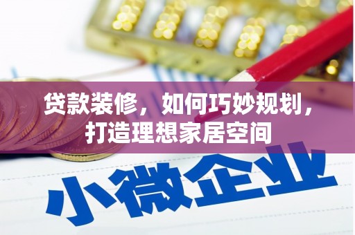 山城贷款装修，如何巧妙规划，打造理想家居空间