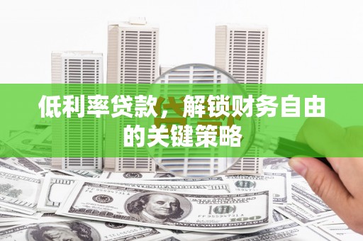 山城低利率贷款，解锁财务自由的关键策略