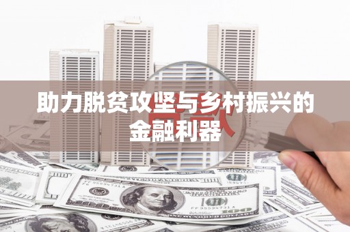 山城助力脱贫攻坚与乡村振兴的金融利器