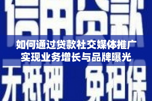 山城如何通过贷款社交媒体推广实现业务增长与品牌曝光