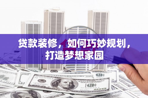 山城贷款装修，如何巧妙规划，打造梦想家园
