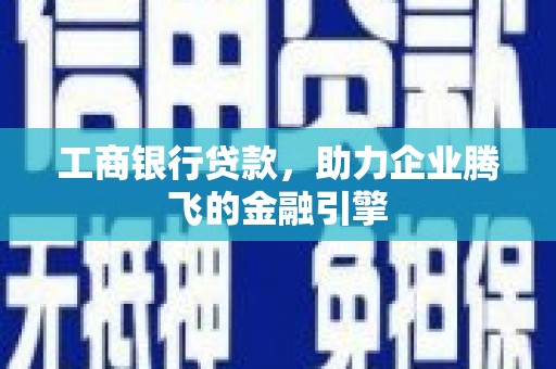 山城工商银行贷款，助力企业腾飞的金融引擎