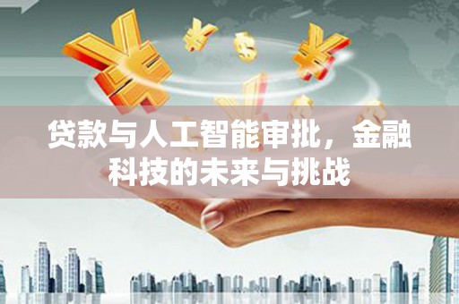 山城贷款与人工智能审批，金融科技的未来与挑战
