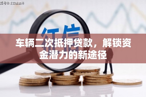 山城车辆二次抵押贷款，解锁资金潜力的新途径