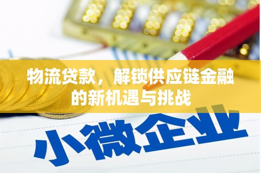 山城物流贷款，解锁供应链金融的新机遇与挑战