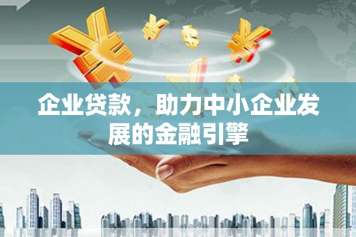 山城企业贷款，助力中小企业发展的金融引擎