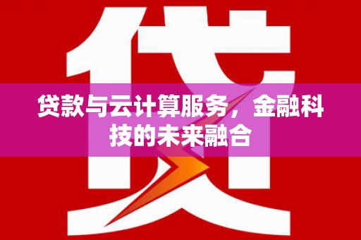 山城贷款与云计算服务，金融科技的未来融合