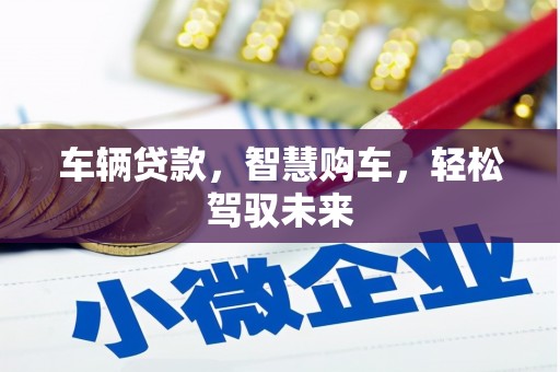 山城车辆贷款，智慧购车，轻松驾驭未来
