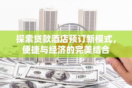 山城探索贷款酒店预订新模式，便捷与经济的完美结合