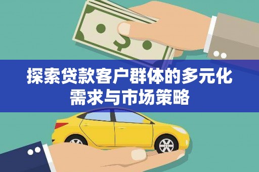 山城探索贷款客户群体的多元化需求与市场策略