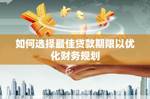 山城如何选择最佳贷款期限以优化财务规划