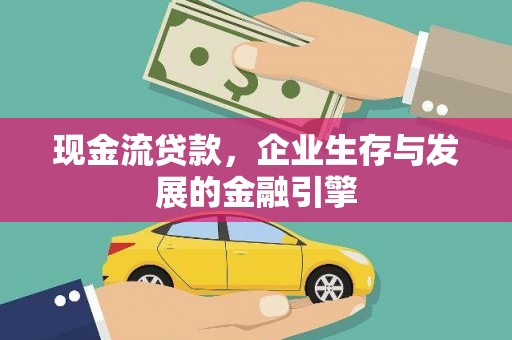 山城现金流贷款，企业生存与发展的金融引擎