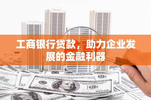 山城工商银行贷款，助力企业发展的金融利器