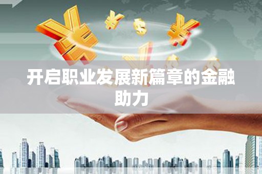山城开启职业发展新篇章的金融助力