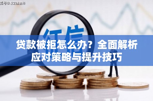 山城贷款被拒怎么办？全面解析应对策略与提升技巧