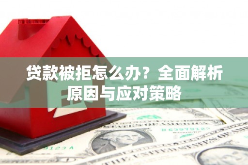 山城贷款被拒怎么办？全面解析原因与应对策略