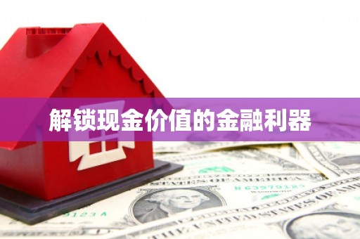 山城解锁现金价值的金融利器