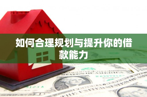 山城如何合理规划与提升你的借款能力