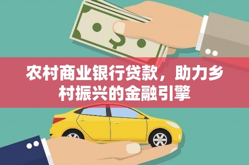 山城农村商业银行贷款，助力乡村振兴的金融引擎