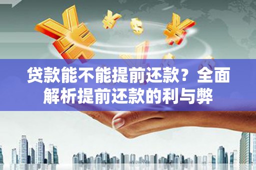 山城贷款能不能提前还款？全面解析提前还款的利与弊