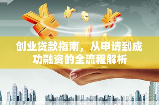 山城创业贷款指南，从申请到成功融资的全流程解析