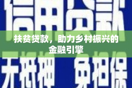 山城扶贫贷款，助力乡村振兴的金融引擎